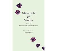 Milkvetch & Violets: Poems by Mohammad Reza Shafi'i-Kadkani