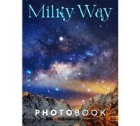 Milky Way Photography Book: Photo Album Collection Of Wonderful And Beautiful Astronomy With 40 Images | Decoration And Relaxation Gifts For All Ages