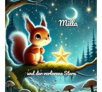 Milla und der verlorene Stern: Wie ein kleiner Stern den Weg nach Hause fand. Natur & Magie, Freundschaft & Zusammenhalt