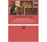 Mille anni di parmigiani a tavola. Vol. 1 - Ballarini Giovanni