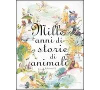 Mille anni di storie di animali. Ediz. illustrata