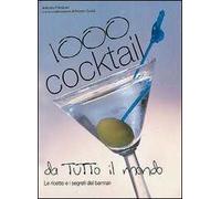Mille cocktail da tutto il mondo. Preparazione e presentazione