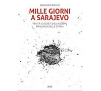 Mille giorni a Sarajevo. Verità e segreti dell’assedio più lungo della storia