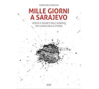 Mille giorni a Sarajevo. Verità e segreti dell’assedio più lungo della storia