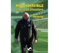 Mille o non più mille. Una vita da allenatore. Ediz. illustrata
