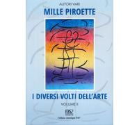 Mille Piroette. I Diversi Volti dell'Arte. Volume 2 - [Pav Edizioni]