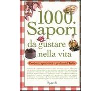 Mille sapori da gustare nella vita. Prodotti, specialità e profumi d'Italia