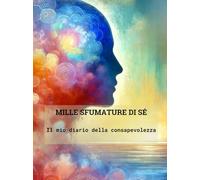 MILLE SFUMATURE DI SÉ: Il mio diario della consapevolezza