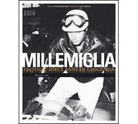 Millemiglia. 1947-1957 dieci anni di leggenda - [Mattioli Edizioni]