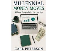 Millennial Money Moves, 10 Power Plays to Retire Early and Rich: Skip the Mistakes-Start Building Real Wealth in Your 20s & 30s