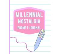 Millennial Nostalgia Prompt Journal: Amusing and Reflective Prompts to Bring Back the Nostalgia of the 90s + 2000s!