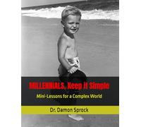 MILLENNIALS, Keep it Simple: Mini-Lessons for a Complex World