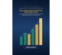 Millennium Investing for Next Gen: A Practical, No-Nonsense Guide to Stocks, Funds, Gold, and Building Real Wealth in an Uncertain World