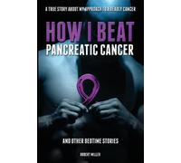 Miller Robert How I Beat Pancreatic Cancer (Tascabile)