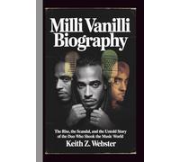 MILLI VANILLI BIOGRAPHY: The Rise, the Scandal, and the Untold Story of the Duo Who Shook the Music World
