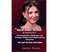 MILLIE BOBBY BROWN BIOGRAPHY: Charting the Rise, Challenges, and Triumphs of Hollywood’s Most Inspiring Young Icon