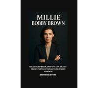 MILLIE BOBBY BROWN: The Untold Biography of a Gen Z Icon-From Stranger Things to Self-Made Stardom