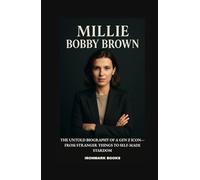 MILLIE BOBBY BROWN: The Untold Biography of a Gen Z Icon-From Stranger Things to Self-Made Stardom