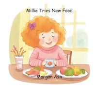 Millie Tries New Food: A Rhyming Picture Book About Healthy Eating, Bravery, and Trying New Things for Toddlers and Preschoolers Ages 3-5