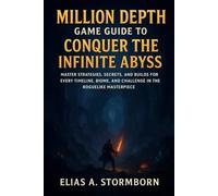 Million Depth Game Guide to Conquer the Infinite Abyss: Master Strategies, Secrets, and Builds for Every Timeline, Biome, and Challenge in the Roguelike Masterpiece