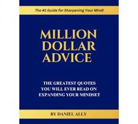 Million Dollar Advice: The Greatest Quotes You'll Ever Read on Expanding Your Mindset