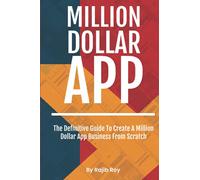 Million Dollar App: The definitive guide to create a million dollar app business from scratch