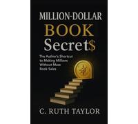 Million-Dollar Book Secret$: The Author's Shortcut to Making Millions Without Mass Book Sales