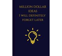 Million Dollar Ideas I Will Definitely Forget Later: Funny Entrepreneur Notebook - Gift for Small Business Owner with ADHD - Brainstorming Journal for Creative Minds