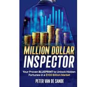 Million Dollar Inspector: Your Proven Blueprint to Unlock Hidden Fortunes in a $100 Billion Market