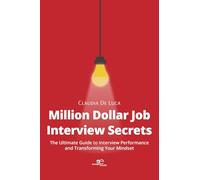 Million dollar job interview secrets. The ultimate guide to interview performance and transforming your mindset
