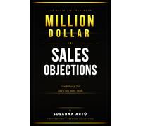 MILLION DOLLAR SALES OBJECTIONS (The Definitive Playbook): Crush Every 'No' and Close More Deals