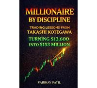 MILLIONAIRE BY DISCIPLINE: TRADING LESSONS FROM TAKASHI KOTEGAWA