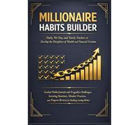 Millionaire Habits Builder: Daily, 90-Day & Yearly Trackers for Wealth Disciplines: Guided Journal with Frugality Challenges, Investing Routines, Mindset Practices & Progress Reviews to Build Riches
