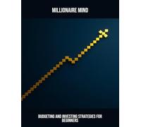 Millionaire Mind: Budgeting And Investing Strategies For Beginners