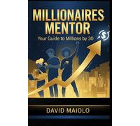 Millionaires Mentor: Your Guide to Millions by 30
