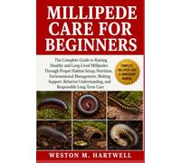 MILLIPEDE CARE FOR BEGINNERS: The Complete Guide to Raising Healthy and Long-Lived Millipedes Through Proper Habitat Setup, Nutrition, Environmental ... Understanding, and Responsible Long-Term Care