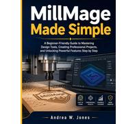 MillMage Made Simple: A Beginner-Friendly Guide to Mastering Design Tools, Creating Professional Projects, and Unlocking Powerful Features Step by Step