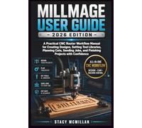 MILLMAGE USER GUIDE - 2026 EDITION: A Practical CNC Router Workflow Manual for Creating Designs, Setting Tool Libraries, Planning Cuts, Sending Jobs, and Finishing Projects with Confidence
