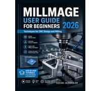 MILLMAGE USER GUIDE FOR BEGINNERS 2026: Techniques for CNC Design and Milling