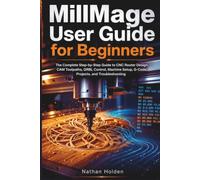 MillMage User Guide for Beginners: The Complete Step-by-Step Guide to CNC Router Design, CAM Toolpaths, GRBL Control, Machine Setup, G-Code, Projects, and Troubleshooting