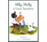 Milly, Molly e l'oca Teodora. Ediz. illustrata