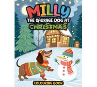 Milly the Sausage Dog at Christmas Colouring Book: A Festive Holiday Colouring Adventure with Milly the Dachshund - Spark Creativity and Christmas Cheer!