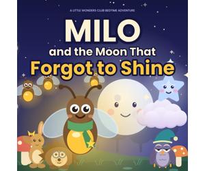 Milo and the Moon that forgot to shine: A Little Wonders Club Bedtime Adventure About a Tiny Firefly with a Big Heart