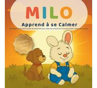 MILO Apprend à se Calmer: Une histoire éducative pleine de tendresse pour aider les enfants de 3 à 6 ans à comprendre leurs émotions et retrouver le calme grâce à la respiration.