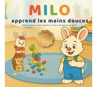 Milo apprend les mains douces: Mains douces, mots gentils et tours de jeu entre amis (3-6 ans)