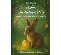 Milo, der kleine Hase auf der Suche nach Ostern: Ein Ostermärchen in 10 Kapiteln
