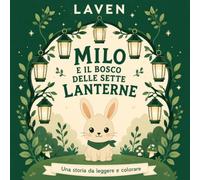 Milo e il Bosco delle Sette Lanterne: Una storia da leggere e colorare. Libro da leggere e colorare. Con disegni colorabili.
