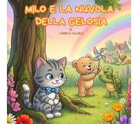 MILO E LA NUVOLA DELLA GELOSIA-Libro illustrato per bambini dai 3-7 anni che insegna a riconoscere e gestire la gelosia: libro illustrato, educativo e ... e trasformare la gelosia in un sentimento