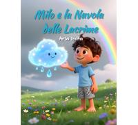 Milo e la Nuvola delle Lacrime: Una fiaba illustrata per aiutare i bambini a comprendere e accogliere la tristezza