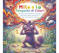 Milo e la Tempesta di Colori: Un libro per bambini sensibili: gestione delle emozioni e dei sentimenti intensi
